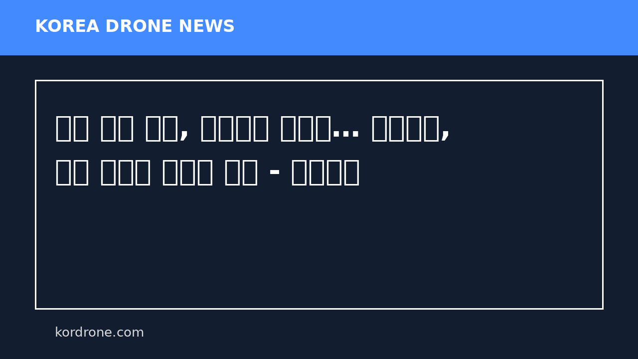 포항 드론 기술, 만리장성 넘는다… ㈜이스온, 중국 기업과 전략적 제휴 - 이로운넷