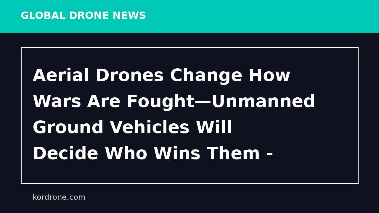 Aerial Drones Change How Wars Are Fought—Unmanned Ground Vehicles Will Decide Who Wins Them - Modern War Institute -