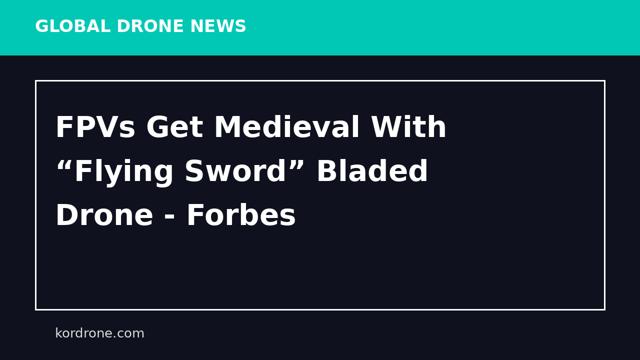 FPVs Get Medieval With “Flying Sword” Bladed Drone - Forbes