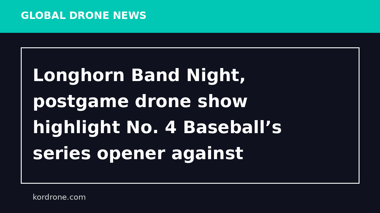 Longhorn Band Night, postgame drone show highlight No. 4 Baseball’s series opener against Alabama - University of Texas Athletics