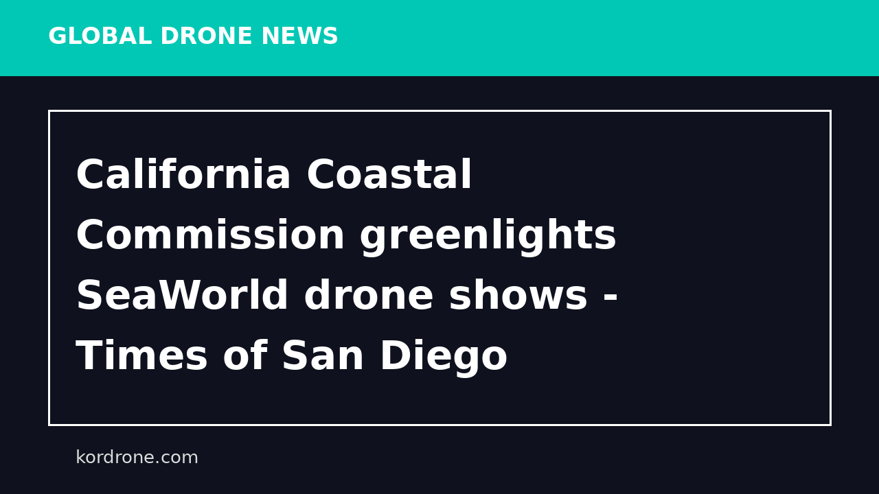 California Coastal Commission greenlights SeaWorld drone shows - Times of San Diego
