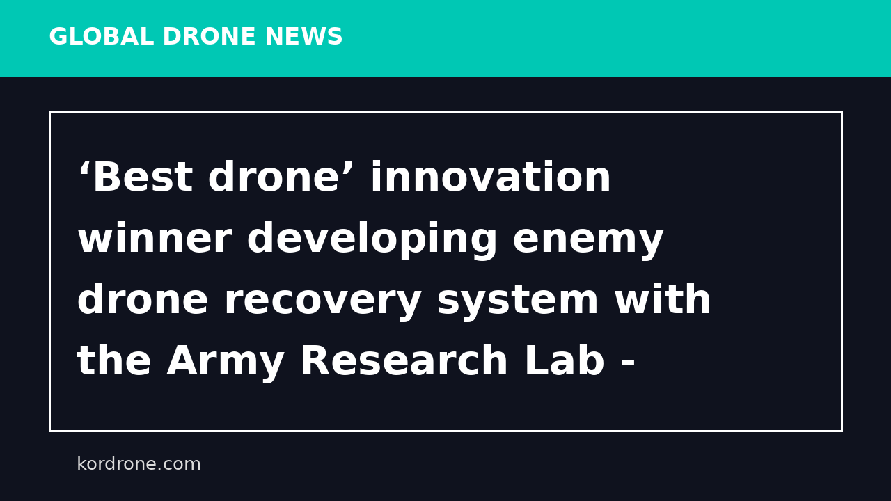 ‘Best drone’ innovation winner developing enemy drone recovery system with the Army Research Lab - Defense One