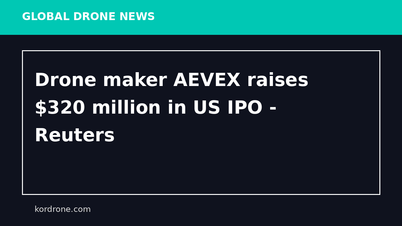 Drone maker AEVEX raises $320 million in US IPO - Reuters