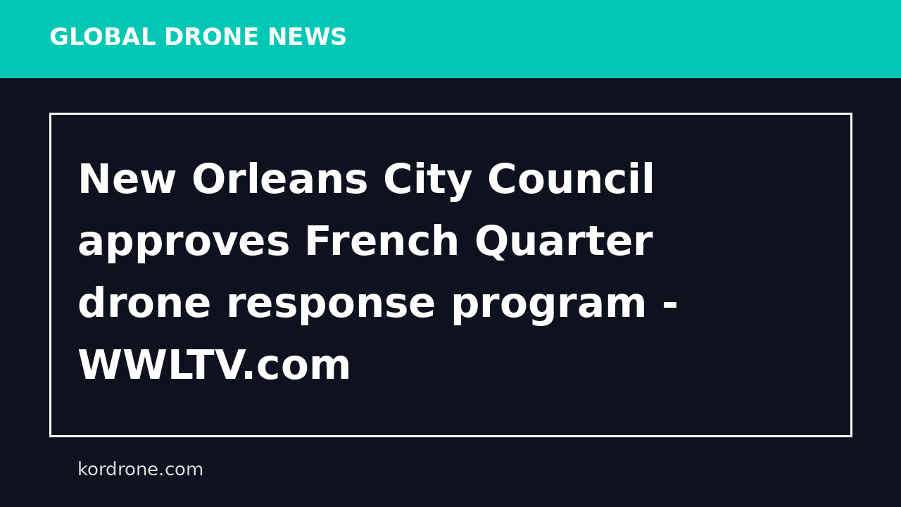 New Orleans City Council approves French Quarter drone response program - WWLTV.com