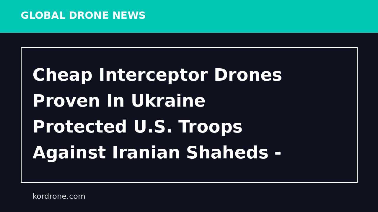 Cheap Interceptor Drones Proven In Ukraine Protected U.S. Troops Against Iranian Shaheds - The War Zone