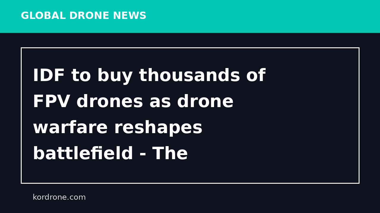 IDF to buy thousands of FPV drones as drone warfare reshapes battlefield - The Jerusalem Post
