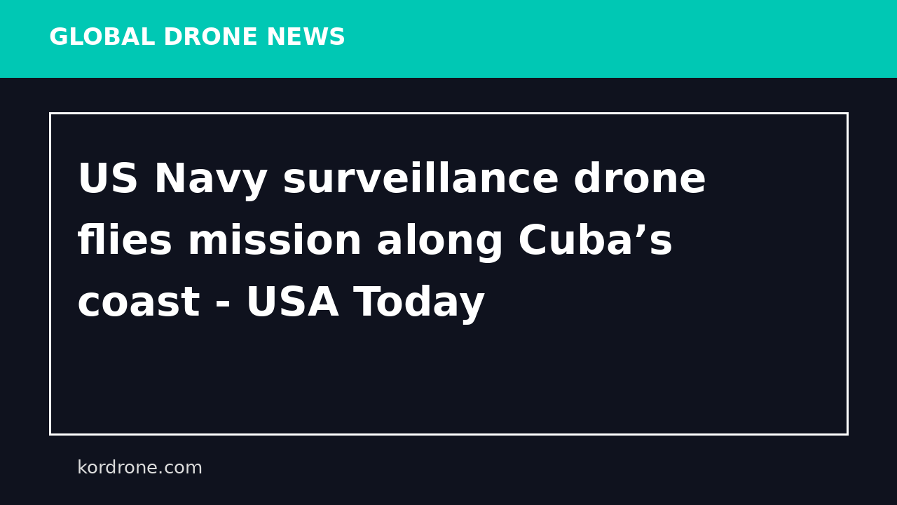 US Navy surveillance drone flies mission along Cuba’s coast - USA Today