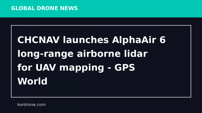 CHCNAV launches AlphaAir 6 long-range airborne lidar for UAV mapping - GPS World