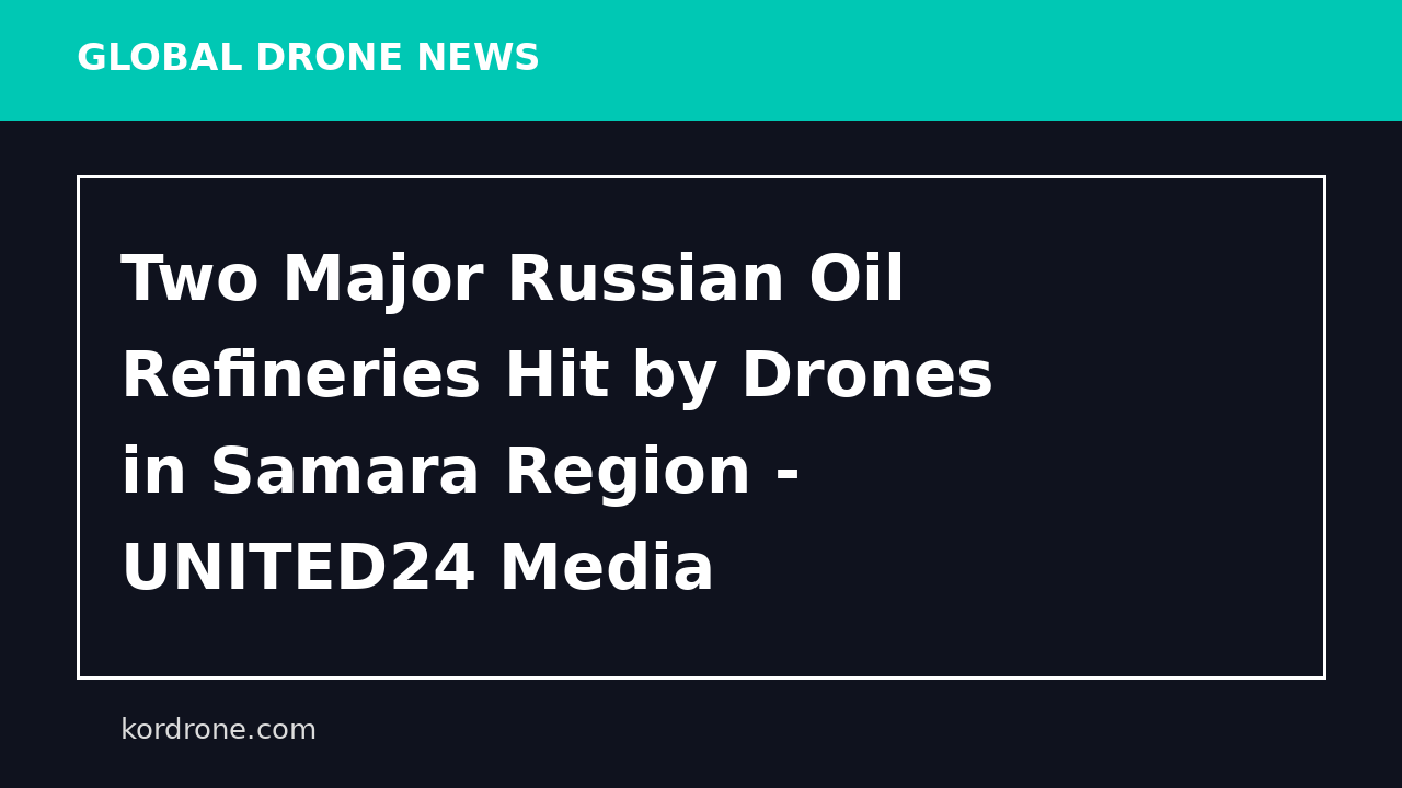 Two Major Russian Oil Refineries Hit by Drones in Samara Region - UNITED24 Media