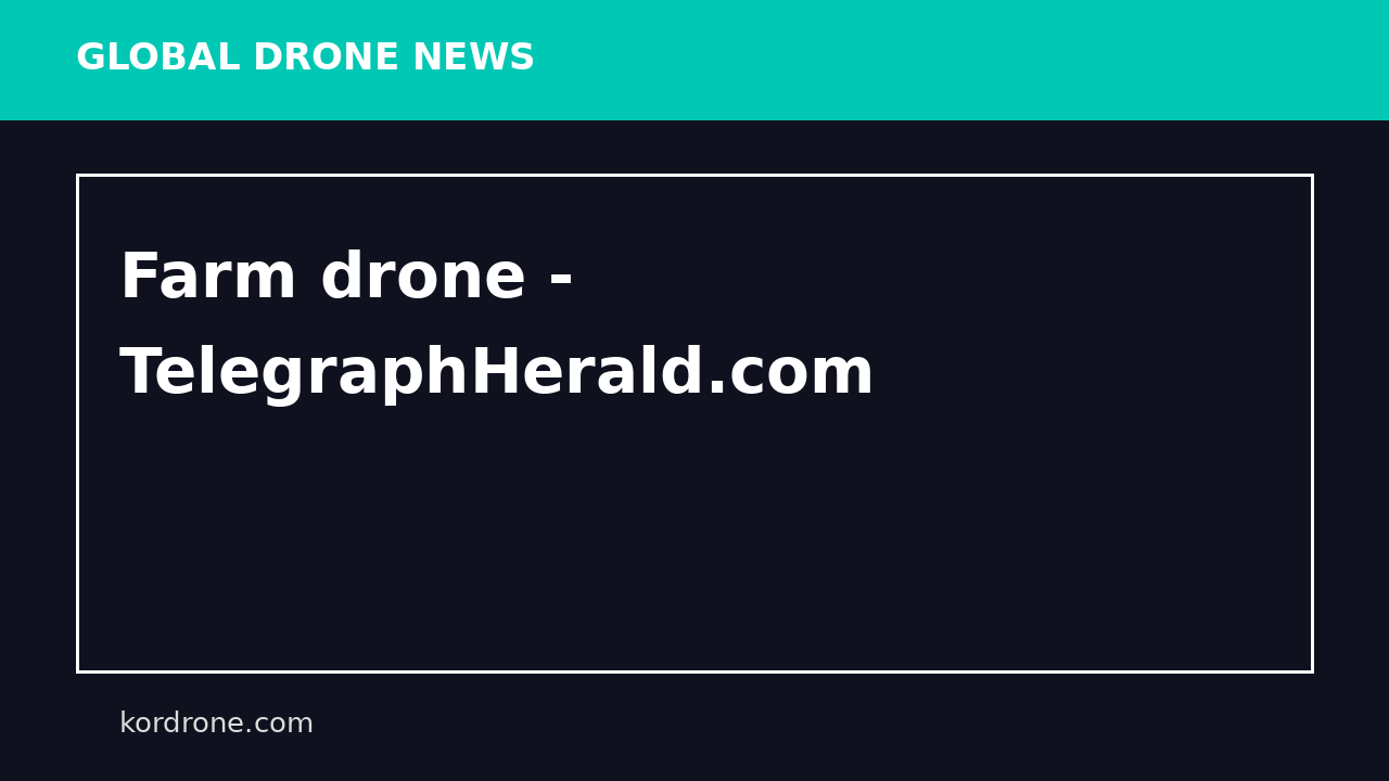 Farm drone - TelegraphHerald.com