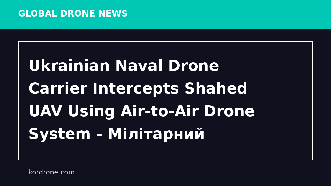 Ukrainian Naval Drone Carrier Intercepts Shahed UAV Using Air-to-Air Drone System - Мілітарний
