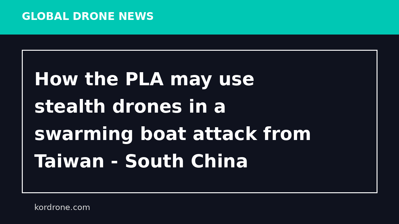How the PLA may use stealth drones in a swarming boat attack from Taiwan - South China Morning Post