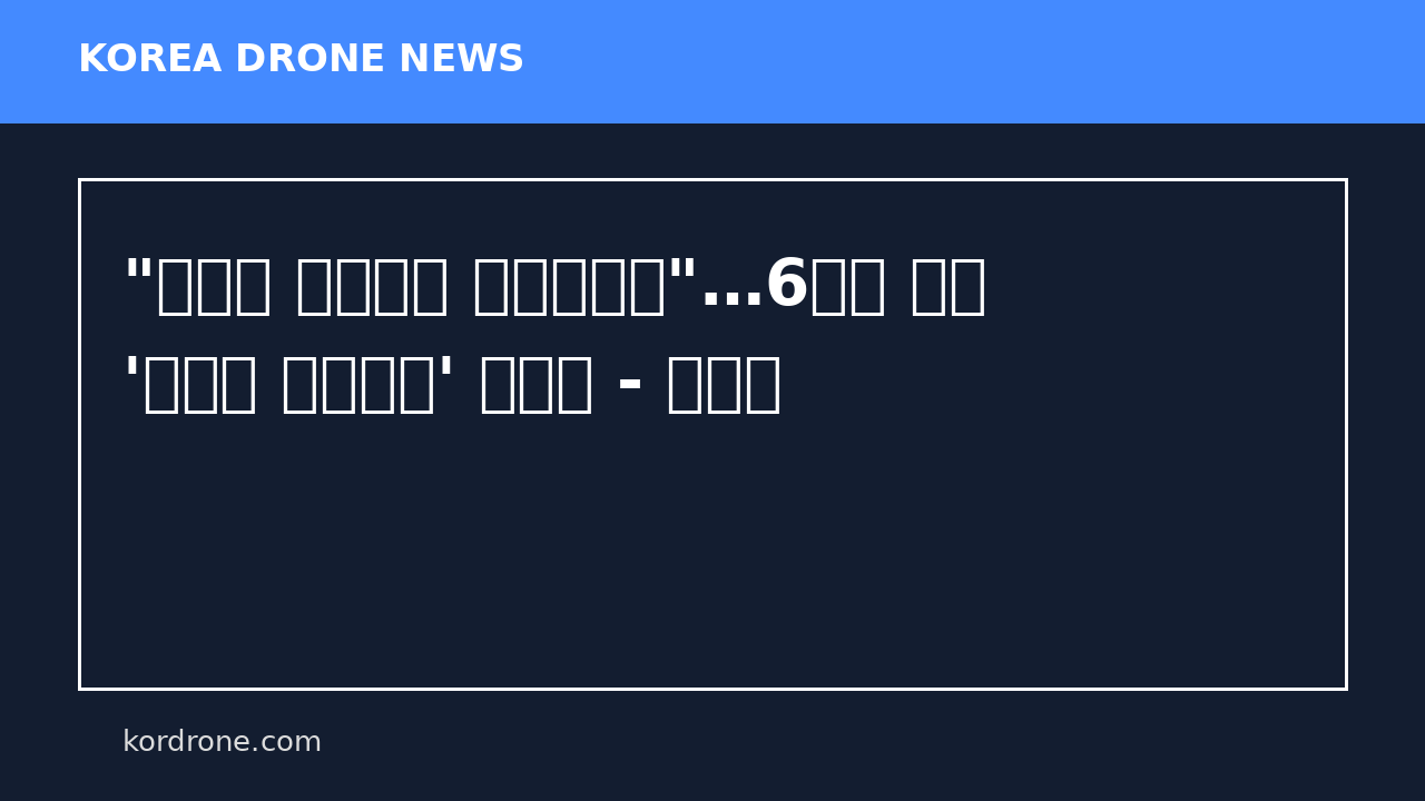 "자폭용 무인기는 유도미사일"…6개월 소요 '항공기 감항인증' 없앤다 - 네이트