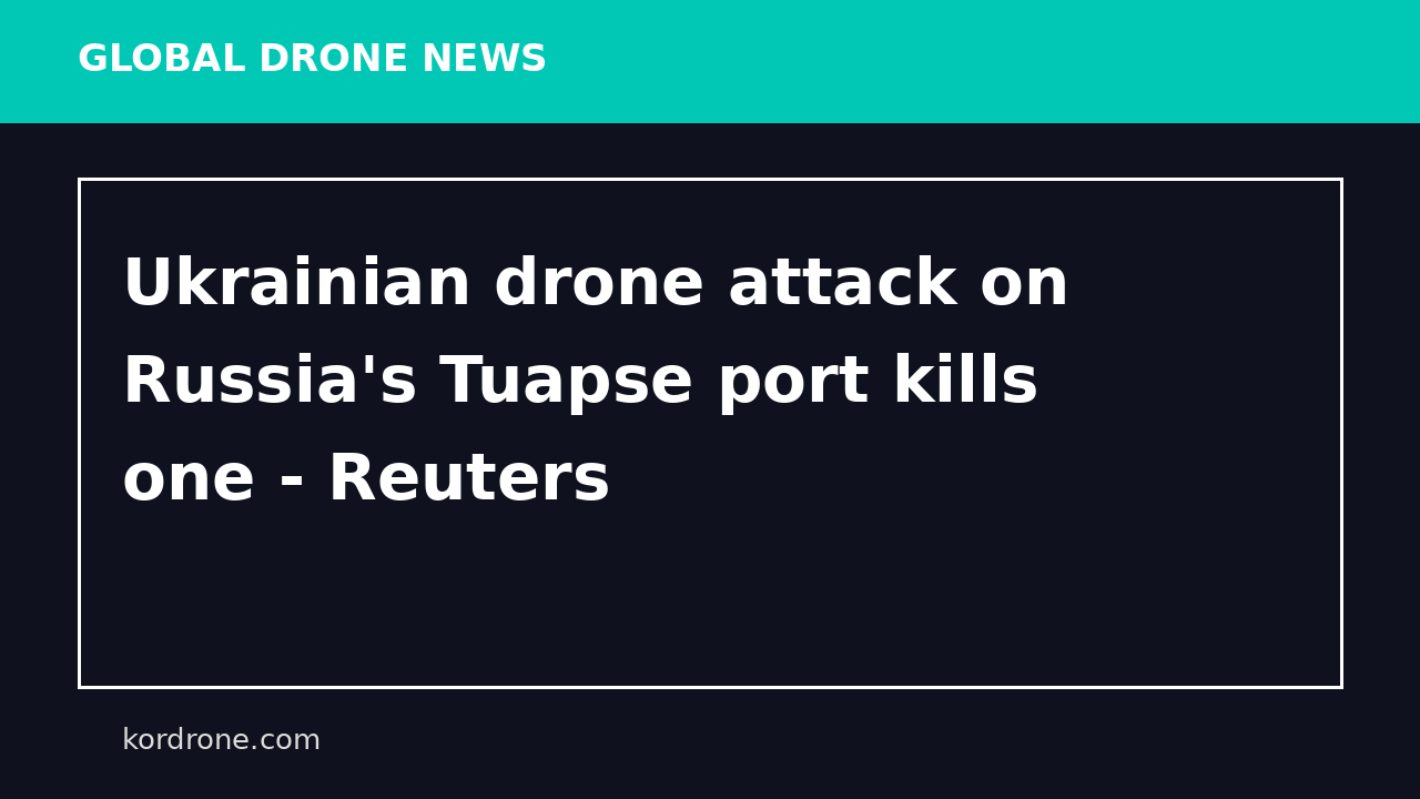 Ukrainian drone attack on Russia's Tuapse port kills one - Reuters