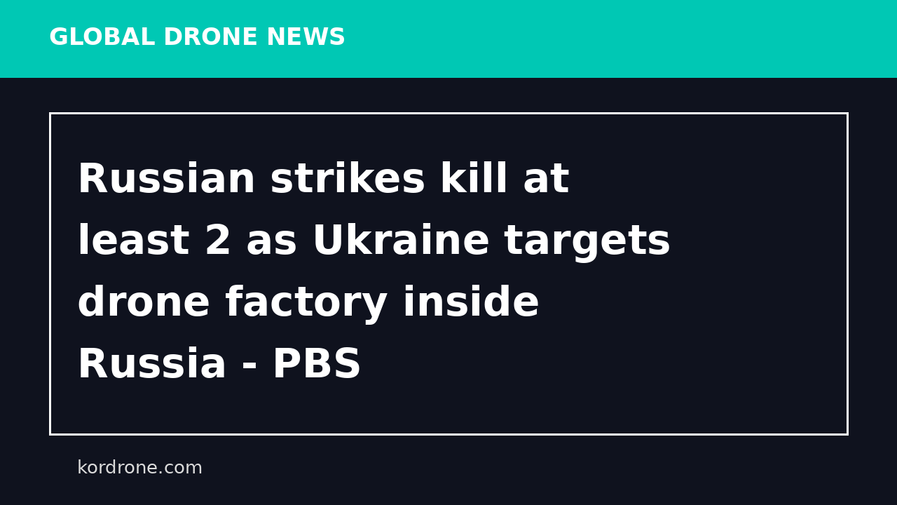 Russian strikes kill at least 2 as Ukraine targets drone factory inside Russia - PBS