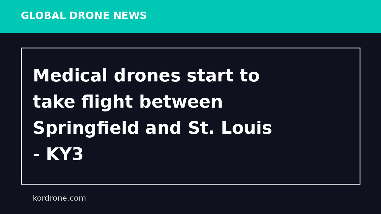 Medical drones start to take flight between Springfield and St. Louis - KY3