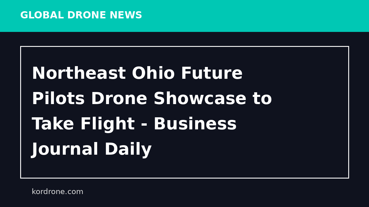 Northeast Ohio Future Pilots Drone Showcase to Take Flight - Business Journal Daily