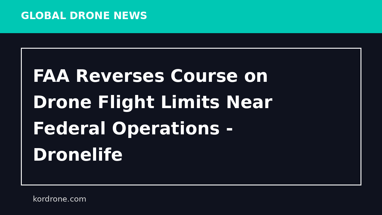 FAA Reverses Course on Drone Flight Limits Near Federal Operations - Dronelife