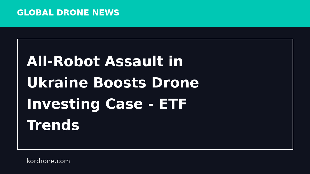 All-Robot Assault in Ukraine Boosts Drone Investing Case - ETF Trends