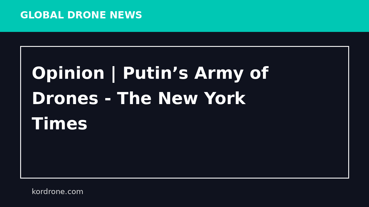 Opinion | Putin’s Army of Drones - The New York Times