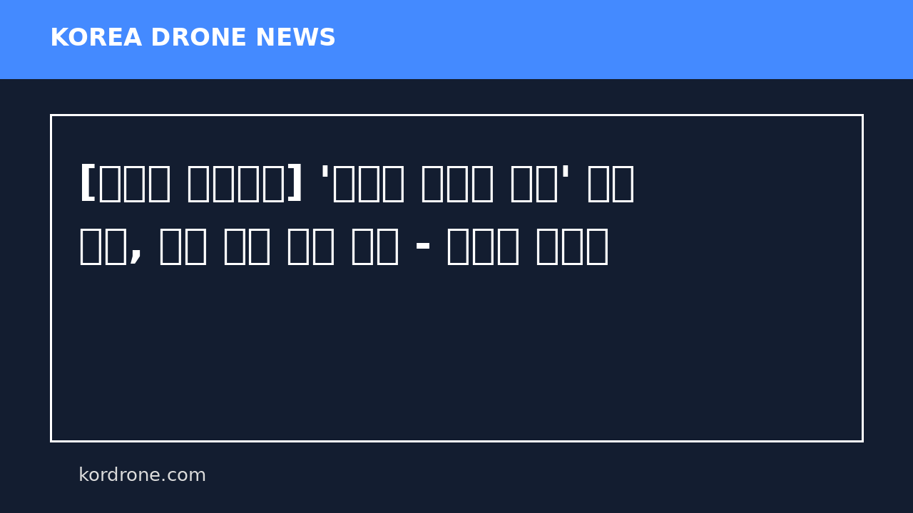 [넥스트 모빌리티] '무제한 비행의 시대' 공중 드론, 무선 충전 실험 성공 - 다나와 자동차