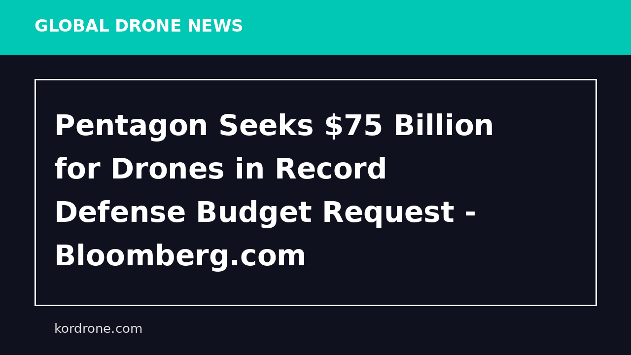 Pentagon Seeks $75 Billion for Drones in Record Defense Budget Request - Bloomberg.com