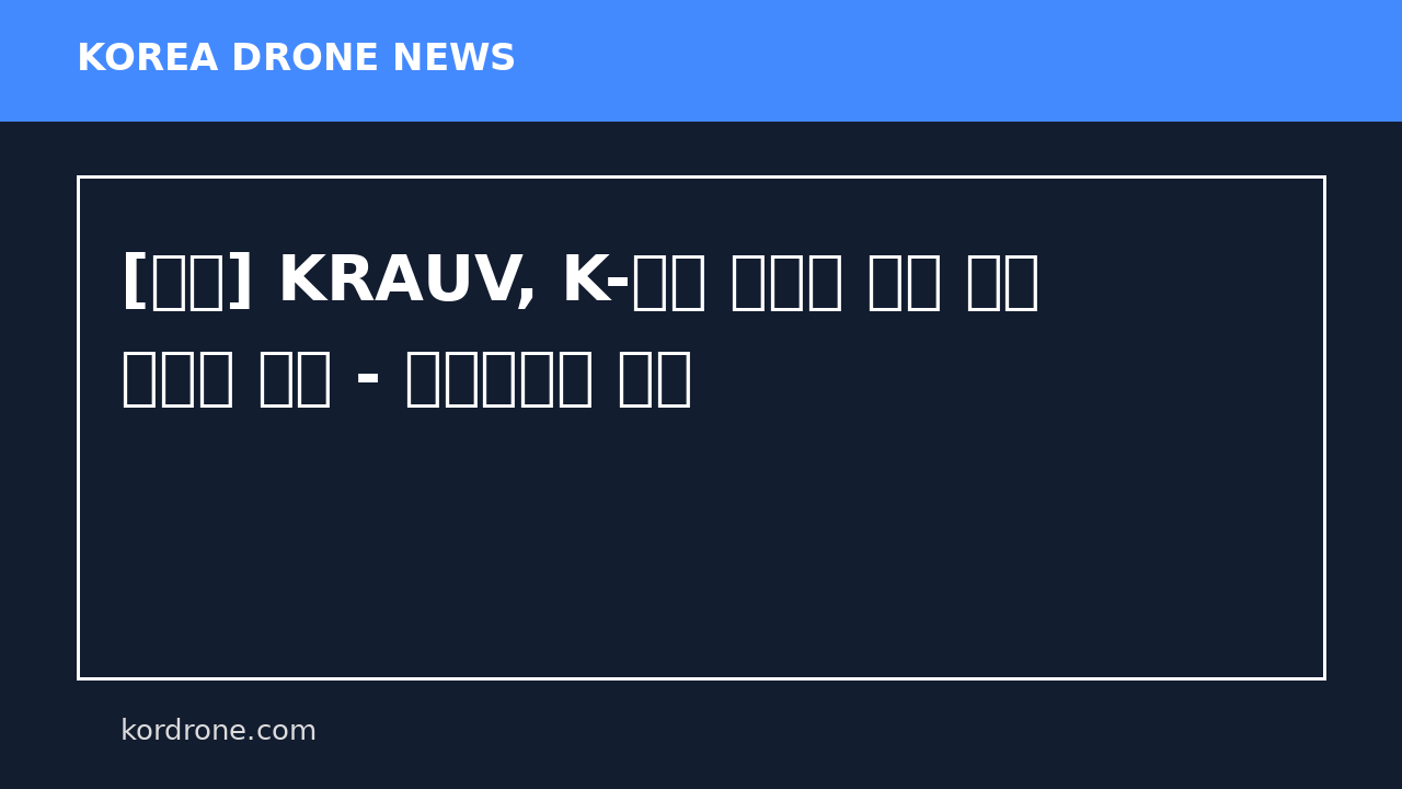 [현장] KRAUV, K-드론 美시장 진출 위한 설명회 열어 - 드론매거진 뉴스