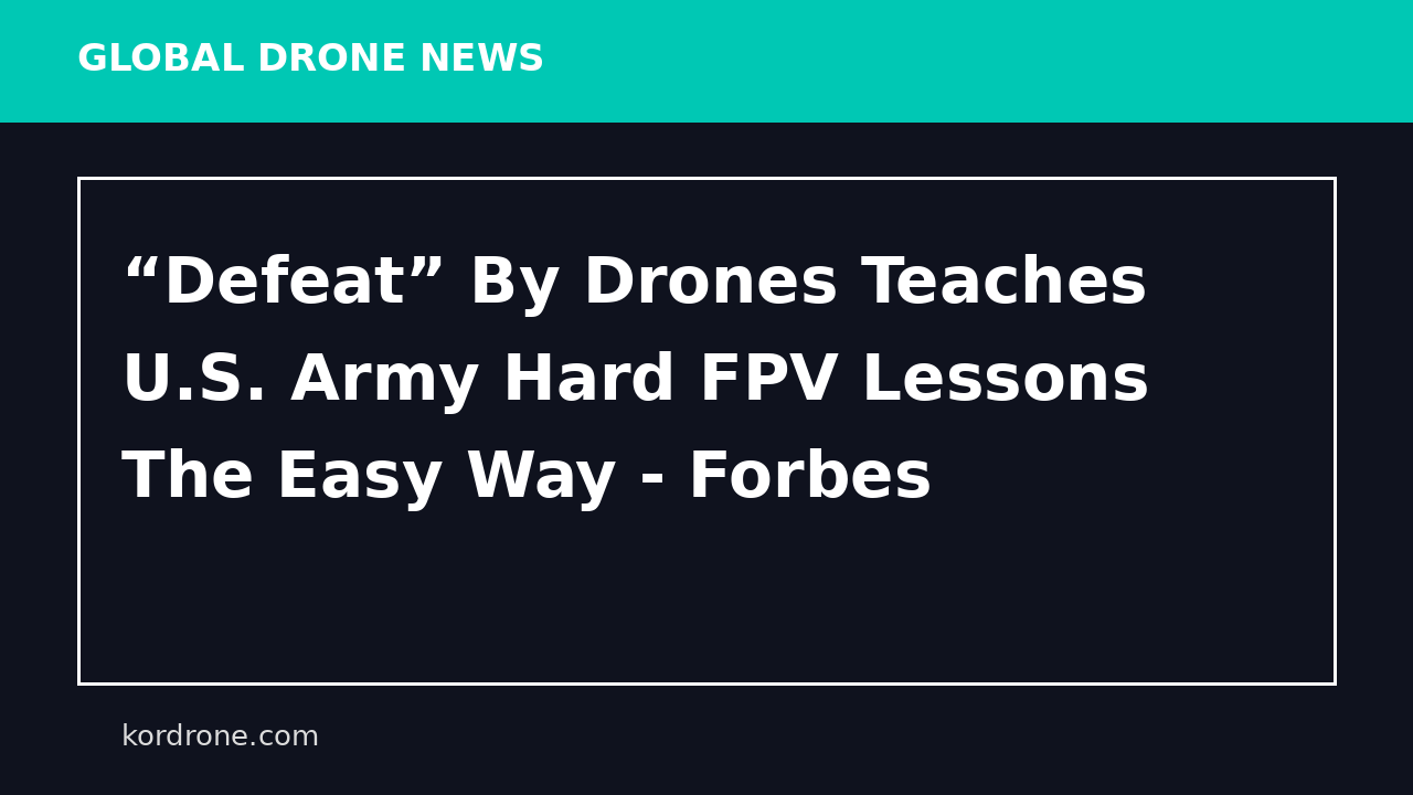 “Defeat” By Drones Teaches U.S. Army Hard FPV Lessons The Easy Way - Forbes