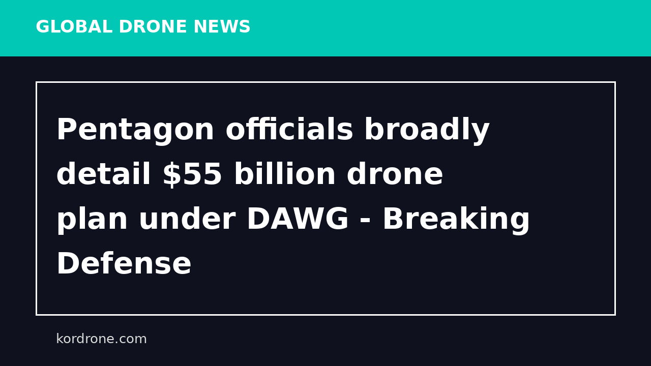 Pentagon officials broadly detail $55 billion drone plan under DAWG - Breaking Defense