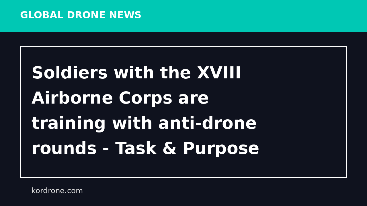 Soldiers with the XVIII Airborne Corps are training with anti-drone rounds - Task & Purpose