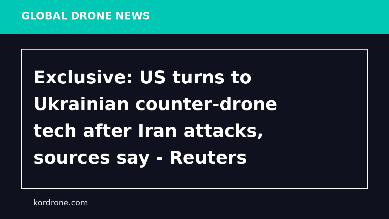 Exclusive: US turns to Ukrainian counter-drone tech after Iran attacks, sources say - Reuters