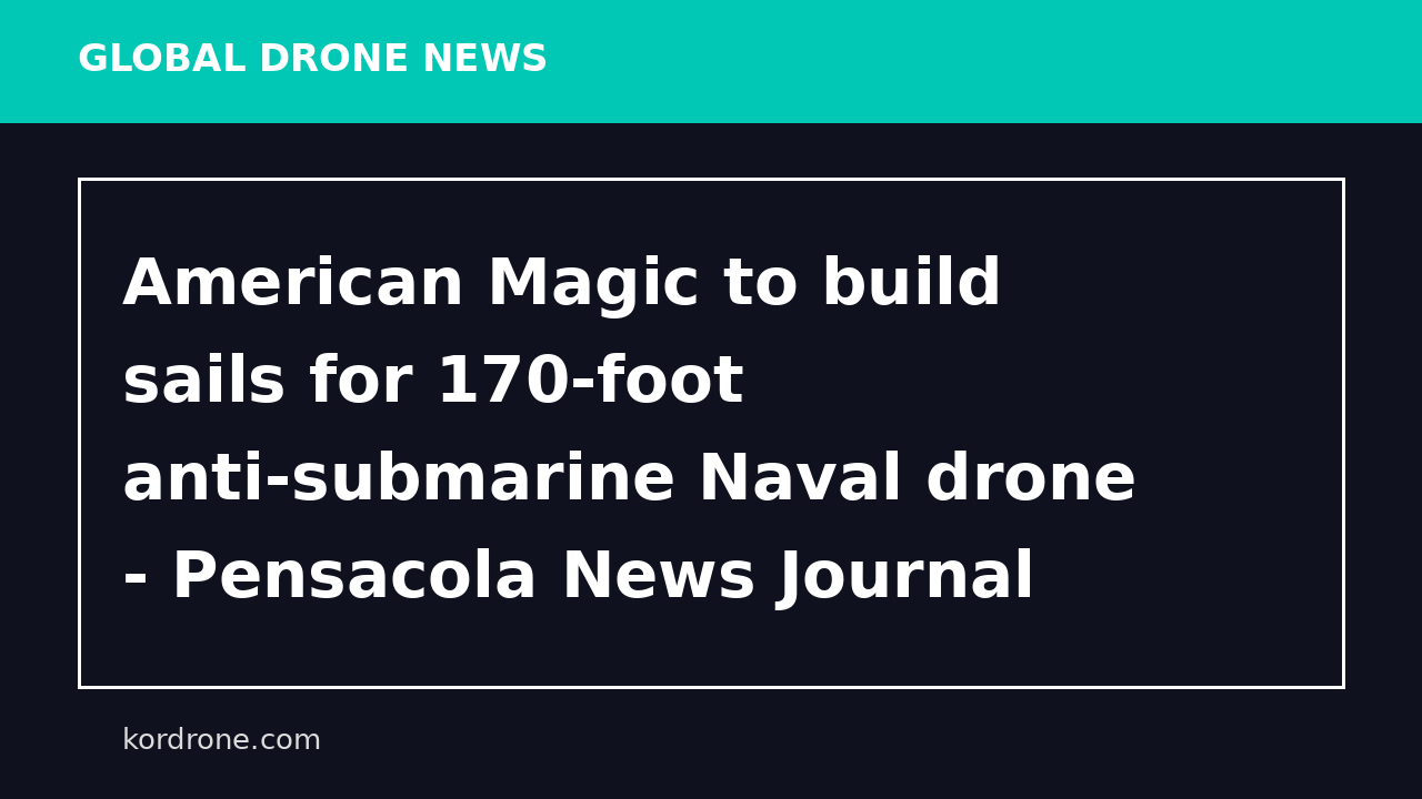 American Magic to build sails for 170-foot anti-submarine Naval drone - Pensacola News Journal