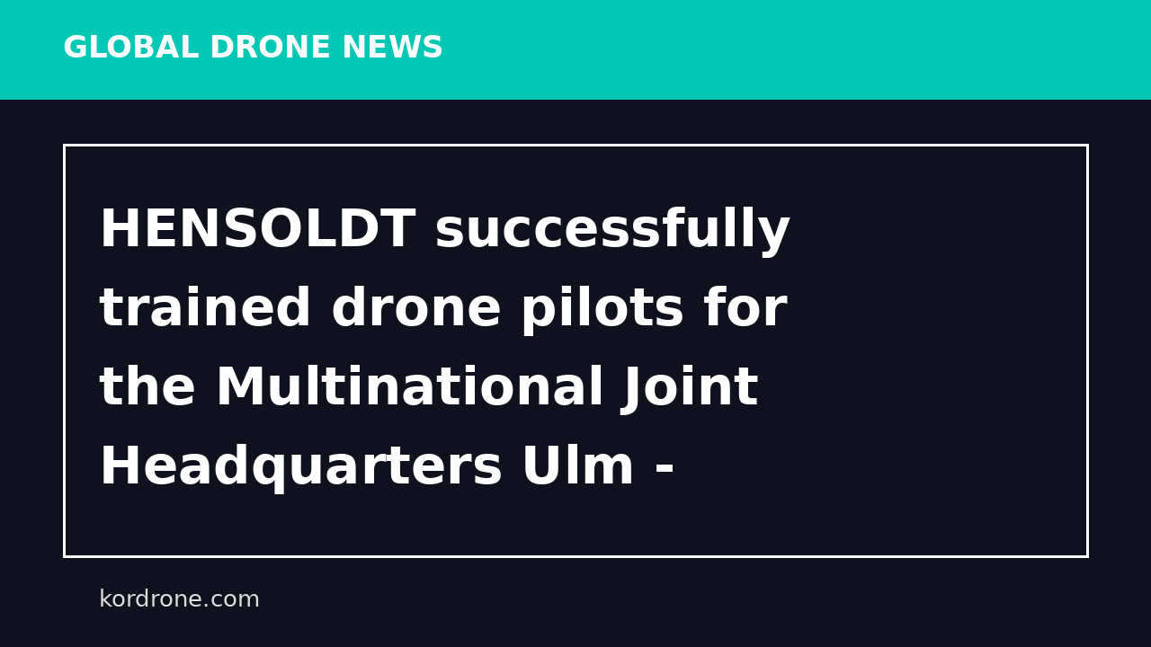HENSOLDT successfully trained drone pilots for the Multinational Joint Headquarters Ulm - hensoldt