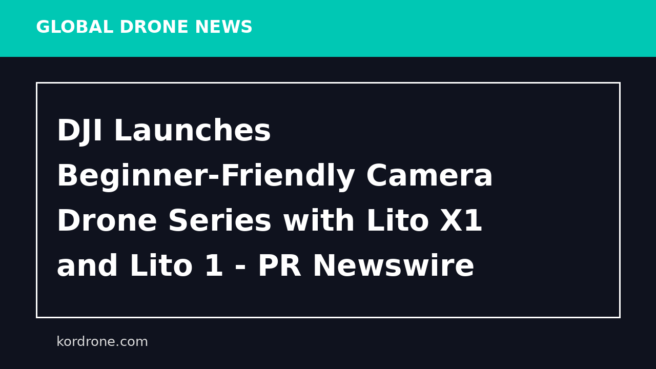 DJI Launches Beginner-Friendly Camera Drone Series with Lito X1 and Lito 1 - PR Newswire