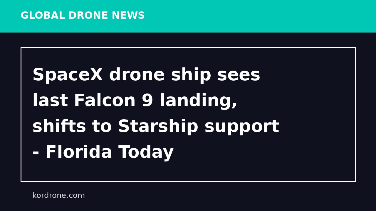 SpaceX drone ship sees last Falcon 9 landing, shifts to Starship support - Florida Today