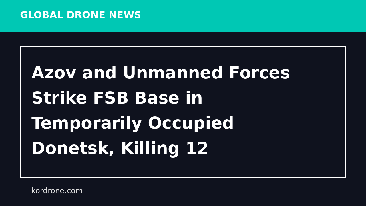 Azov and Unmanned Forces Strike FSB Base in Temporarily Occupied Donetsk, Killing 12 Officers - UNITED24 Media