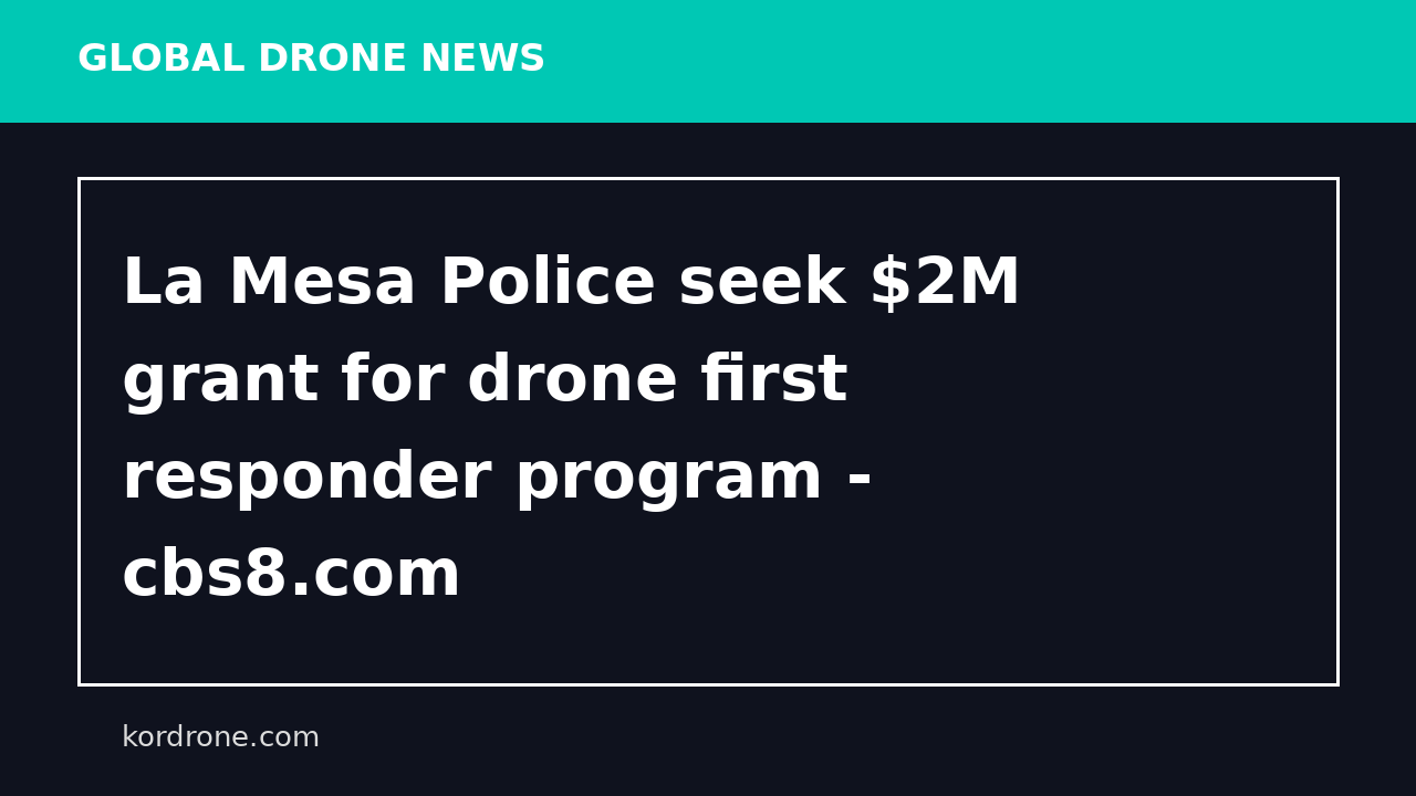 La Mesa Police seek $2M grant for drone first responder program - cbs8.com