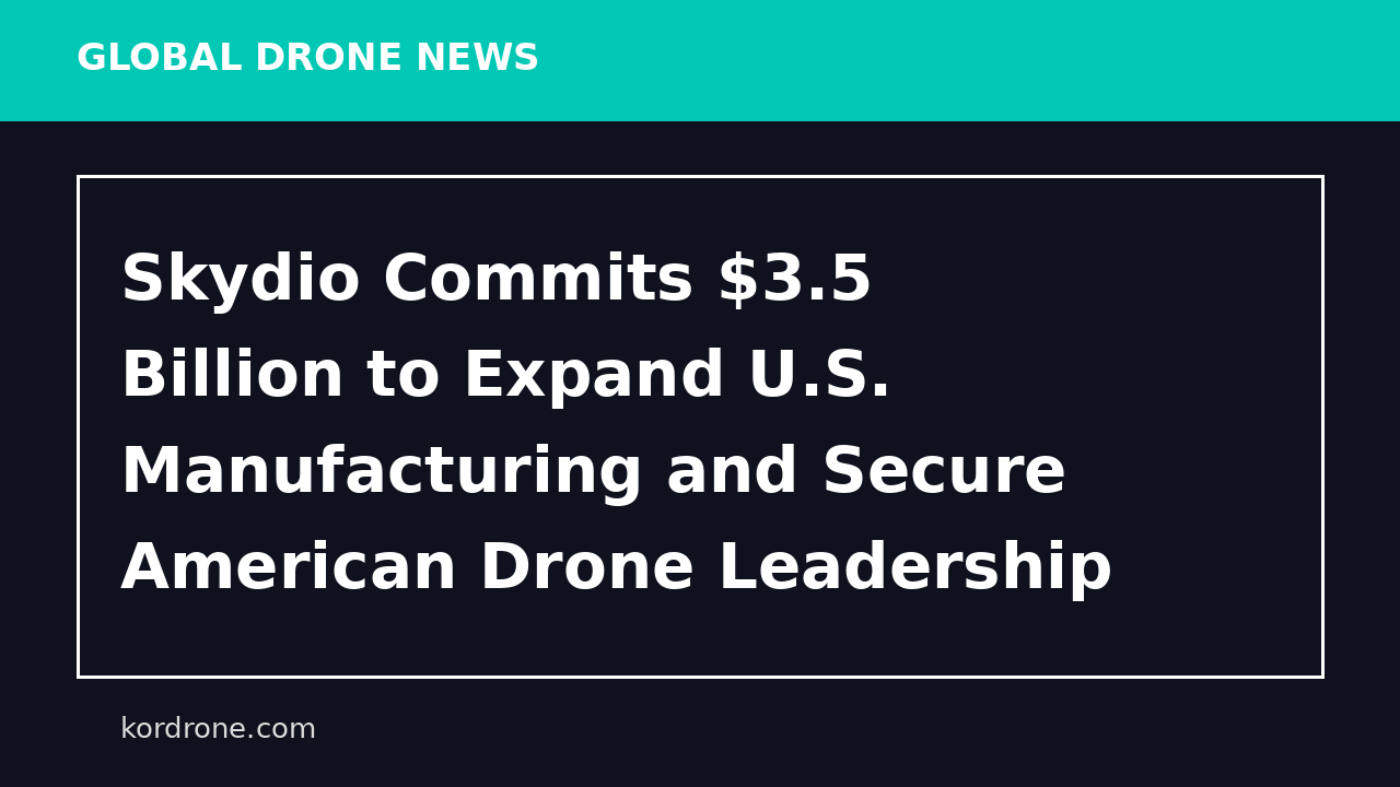 Skydio Commits $3.5 Billion to Expand U.S. Manufacturing and Secure American Drone Leadership - PR Newswire