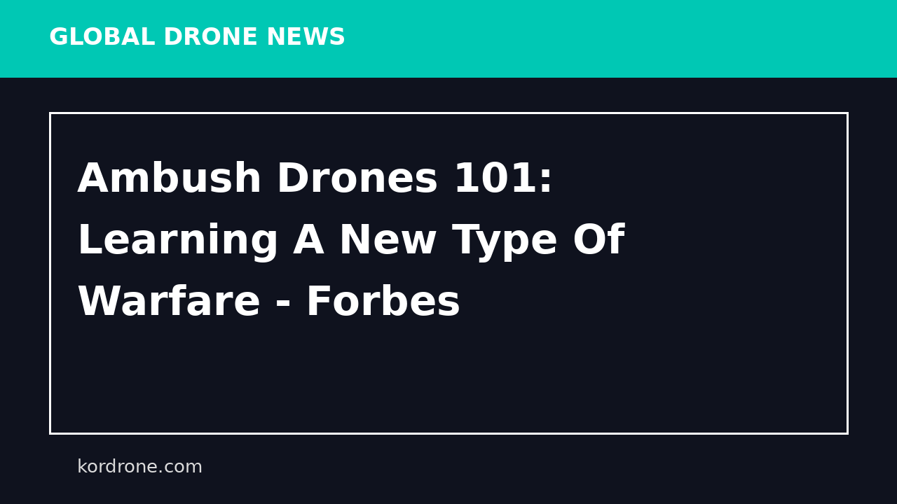Ambush Drones 101: Learning A New Type Of Warfare - Forbes