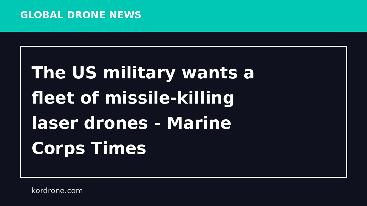 The US military wants a fleet of missile-killing laser drones - Marine Corps Times