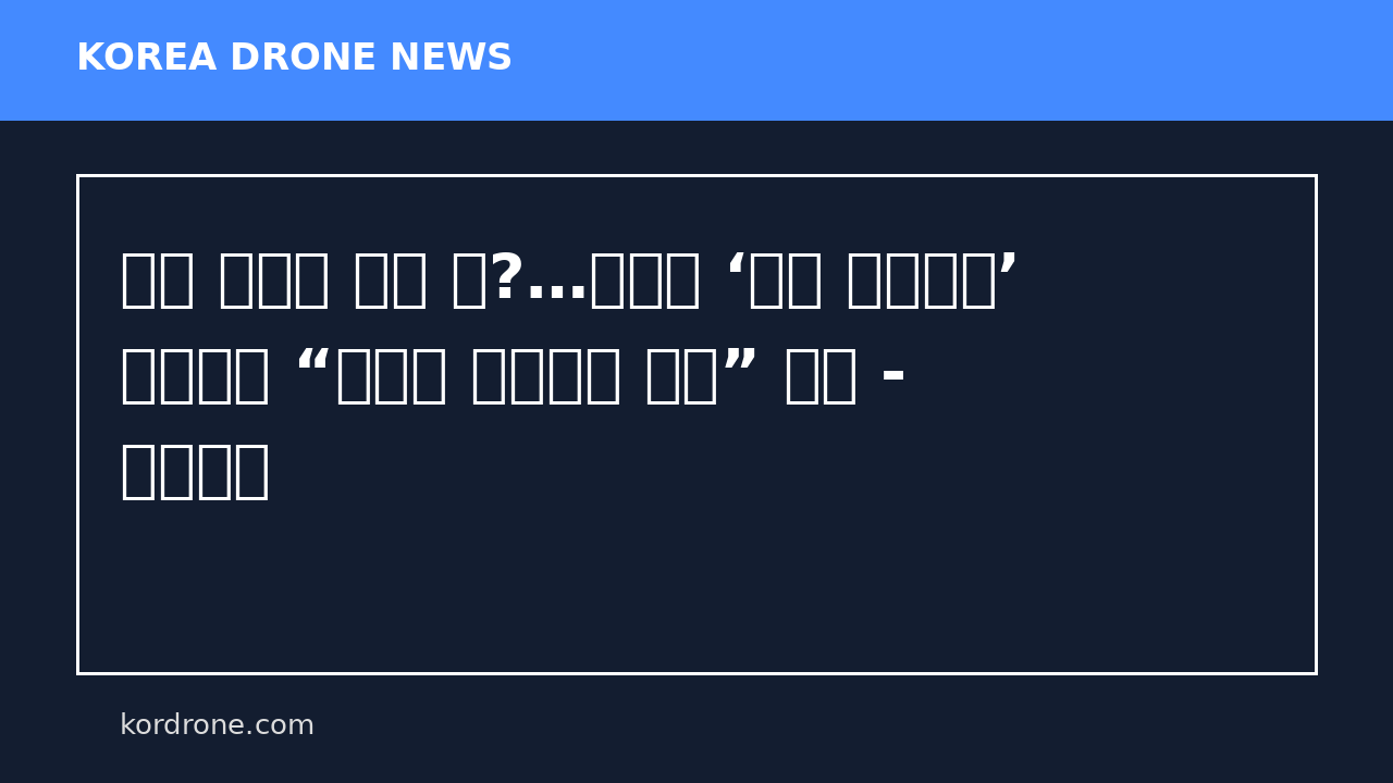 전쟁 드론에 놀란 北?…자위대 ‘드론 전담부서’ 추진하자 “무모한 군사행태 경계” 비판 - 문화일보