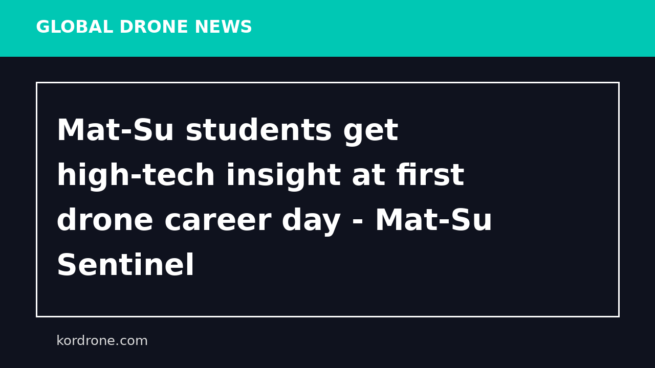 Mat-Su students get high-tech insight at first drone career day - Mat-Su Sentinel