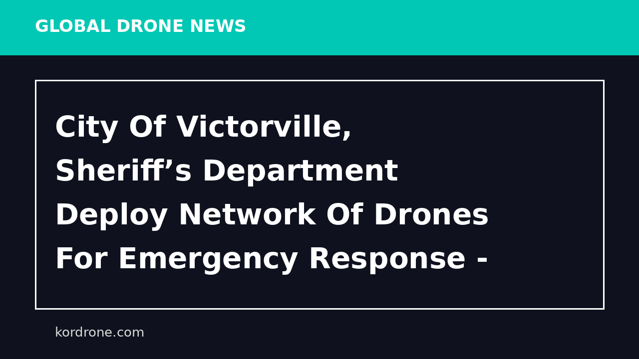 City Of Victorville, Sheriff’s Department Deploy Network Of Drones For Emergency Response - VVNG