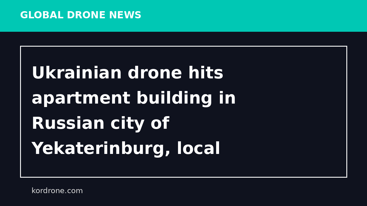 Ukrainian drone hits apartment building in Russian city of Yekaterinburg, local official says - Reuters