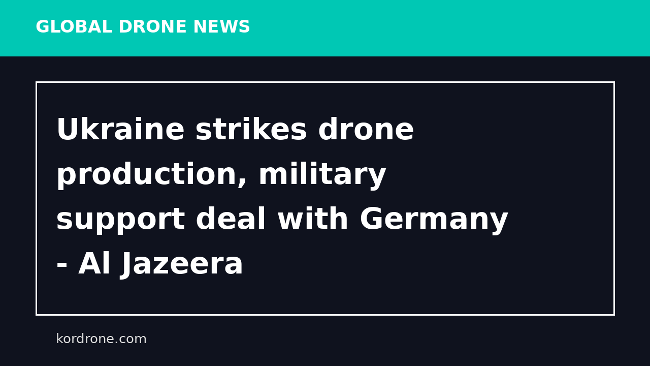 Ukraine strikes drone production, military support deal with Germany - Al Jazeera