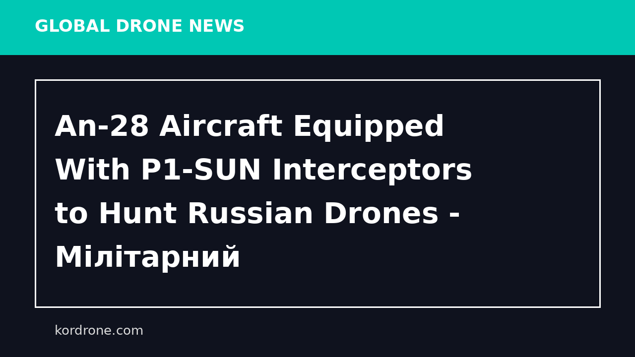 An-28 Aircraft Equipped With P1-SUN Interceptors to Hunt Russian Drones - Мілітарний