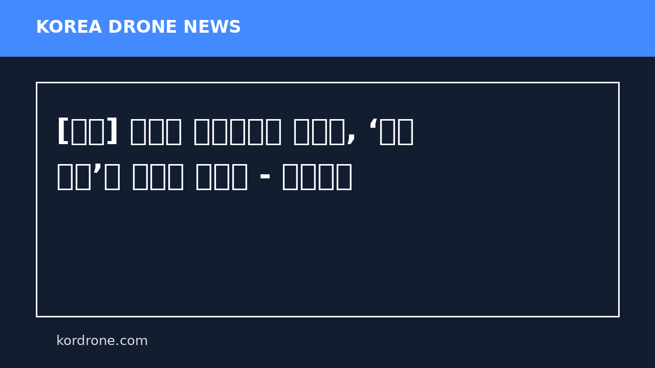 [기고] 드론과 알고리즘의 전쟁터, ‘강한 전사’의 기준이 바뀐다 - 조선일보