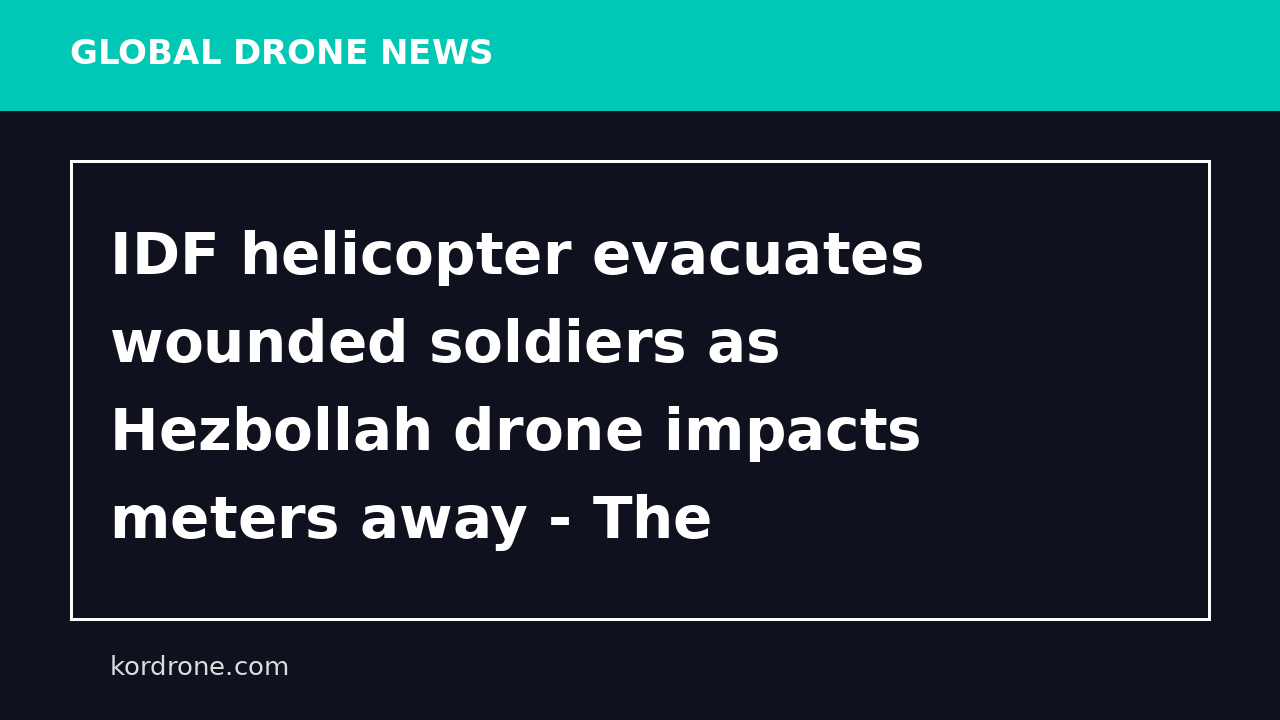 IDF helicopter evacuates wounded soldiers as Hezbollah drone impacts meters away - The Jerusalem Post