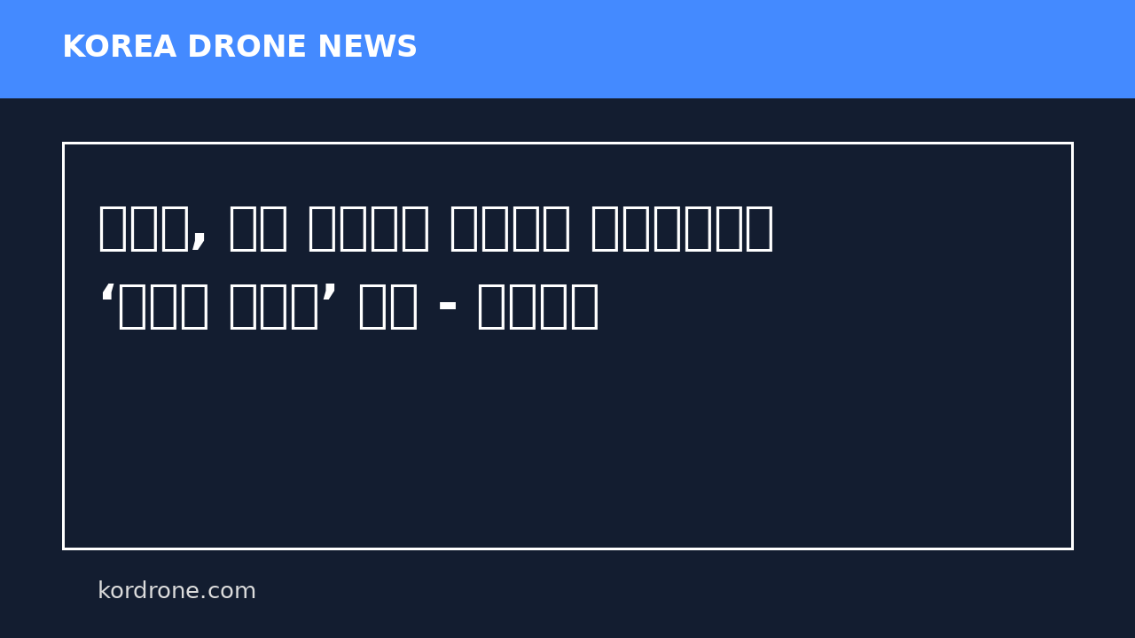 한국공, 드론 비행승인 자동화로 한국정책학회 ‘최우수 정책상’ 수상 - 경기일보