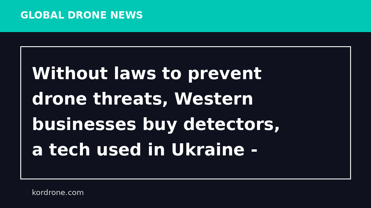 Without laws to prevent drone threats, Western businesses buy detectors, a tech used in Ukraine - Business Insider